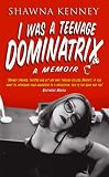 I Was a Teenage Dominatrix: A Memoir
