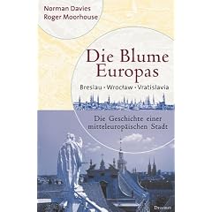 Die Blume Europas. Breslau - Wroclaw - Vratislava. Die Geschichte einer mitteleurop�ischen Stadt