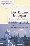 Die Blume Europas. Breslau - Wroclaw - Vratislava. Die Geschichte einer mitteleurop�ischen Stadt