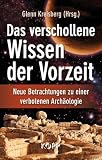 Das verschollene Wissen der Vorzeit: Neue Betrachtungen zu einer verbotenen Arch&auml;ologie - 