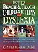 How To Reach and Teach Children and Teens with Dyslexia: A Parent and Teacher Guide to Helping Students of All Ages Academically, Socially, and Emotionally (J-B Ed: Reach and Teach)