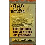 Spirits of the Border The History and Mystery of Colorado