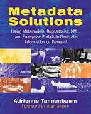Metadata Solutions: Using Metamodels, Repositories, XML, and Enterprise Portals to Generate Information on Demand