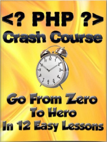 PHP Crash Course: Go From Zero To Hero In 12 Easy Lessons (Learn To Code Book 5)