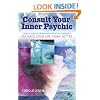 Consult Your Inner Psychic: How To Use Intuitive Guidance To Make Your Life Work Better