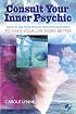 Consult Your Inner Psychic: How To Use Intuitive Guidance To Make Your Life Work Better