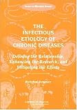 The Infectious Etiology of Chronic Diseases: Defining the Relationship, Enhancing the Research, and Mitigating the Effects -- Workshop Summary Image of The Infectious Etiology of Chronic Diseases: Defining the Relationship, Enhancing the Research, and Mitigating the Effects -- Workshop Summary