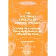 The Infectious Etiology of Chronic Diseases: Defining the Relationship, Enhancing the Research, and... by  Forum on Microbial Threats, Stacey L. Knobler, Siobhan O'Connor, and Stanley M. Lemon