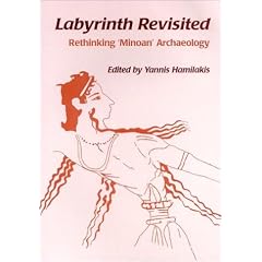 Labyrinth Revisited: Rethinking 'Minoan' Archaeology