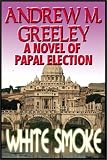 White Smoke: A Novel About the Next Papal Conclave