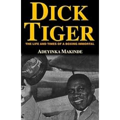 Dick Tiger: The Life & Times of a Boxing Immortal