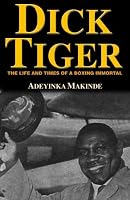 Dick Tiger: The Life & Times of a Boxing Immortal