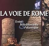 La voie de Rome : Entre M�diterran�e & Atlantique