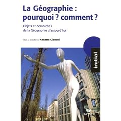 La G�ographie : pourquoi ? comment ? : Objets et d�marches de la g�ographie d'aujourd'hui
