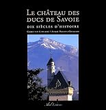 Ch�teau des ducs de savoie - dix si�cles d'histoire