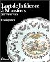 L'art de la fa�ence � Moustiers : XVIIe, XVIIIe et XIXe