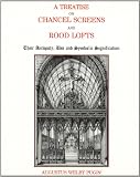 A treatise on chancel screens and rood lofts : their antiquity, use, and symbolic signification