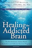 Healing the Addicted Brain: The Revolutionary, Science-Based Alcoholism and Addiction Recovery Program