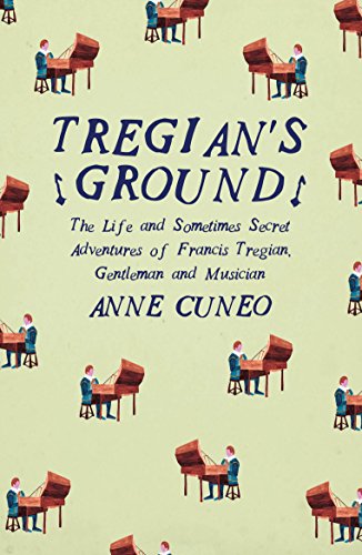 Tregian’s Ground: The Life and Sometimes Secret Adventures of Francis Tregian, Gentleman and Musician