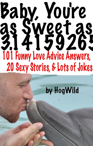 Baby, You're as Sweet as 3.14159265 (101 Funny Love Advice Answers, 20 Sexy Stories, & Lots of Jokes)