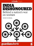 India Dishonoured: Behind a nations war on women (Kindle Single) (Guardian Shorts)