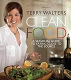 Clean Food, Revised Edition: A Seasonal Guide to Eating Close to the Source