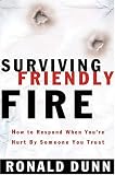 Surviving Friendly Fire How To Respond When You're Hurt By Someone You Trust