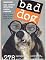 Bad Dog: 278 Outspoken, Indecent, and Overdressed Dogs