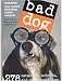 Bad Dog: 278 Outspoken, Indecent, and Overdressed Dogs