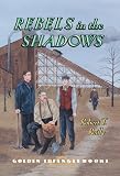 Rebels In The Shadows (Pitt Golden Triangle Books)