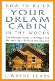 Books : How to Build Your Dream Cabin in the Woods: The Ultimate Guide to Building and Maintaining a Backcountry Getaway