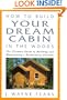 How to Build Your Dream Cabin in the Woods: The Ultimate Guide to Building and Maintaining a Backcountry Getaway