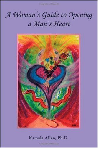 A Woman's Guide To Opening A Man's Heart