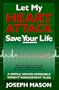 Let My Heart Attack Save Your Life: A Simple, Sound, Workable Weight Management Plan