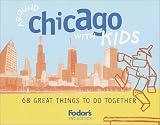 Fodor's Around Chicago with Kids, 2nd Edition: 68 Great Things to Do Together (Around the City with Kids)