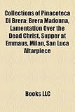 Collections of Pinacoteca Di Brera: Brera Madonna, Lamentation Over the Dead Christ, Supper at Emmaus, Milan, San Luca Altarpiece-