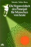 Die Yogaweisheit des Patanjali f&uuml;r Menschen von heute
