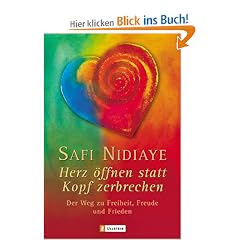 Herz �ffnen statt Kopf zerbrechen: Der Weg zu Freiheit, Freude und Frieden