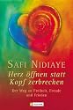 Herz &ouml;ffnen statt Kopf zerbrechen: Der Weg zu Freiheit, Freude und Frieden