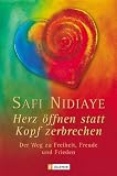 Herz �ffnen statt Kopf zerbrechen: Der Weg zu Freiheit, Freude und Frieden - Safi Nidiaye