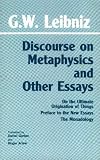 Discourse on Metaphysics and Other Essays: Discourse on Metaphysics, On the Ultimate Origination of Things, Preface to the New Essays, The Monadology