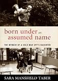 Born Under an Assumed Name: The Memoir of a Cold War Spy's Daughter