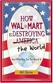 How Wal-Mart is Destroying America and The World and What You Can Do About It