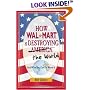 How Wal-Mart is Destroying America and The World and What You Can Do About It