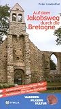 Auf dem Jakobsweg durch die Bretagne: Auf den Spuren der keltischen Pilger - Von Beauport &uuml;ber Nantes bis Poitiers - Peter Lindenthal