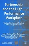 Partnership and the High Performance Workplace: A Study of Work and Employment Relations in  the Aerospace Industry (The Future of Work)