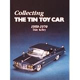 Collecting the Tin Toy Car, 1950-1970 by Dale Kelley