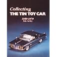 Collecting the Tin Toy Car, 1950-1970 by Dale Kelley