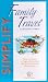 Simplify Family Travel : How to Plan a Family Vacation the Whole Family Will Enjoy by Cynthia Loomis
