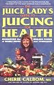 The Juice Lady's Guide to Juicing for Health: Unleashing the Healing Power of Whole Fruits and Vegetables (Avery Health Guides)